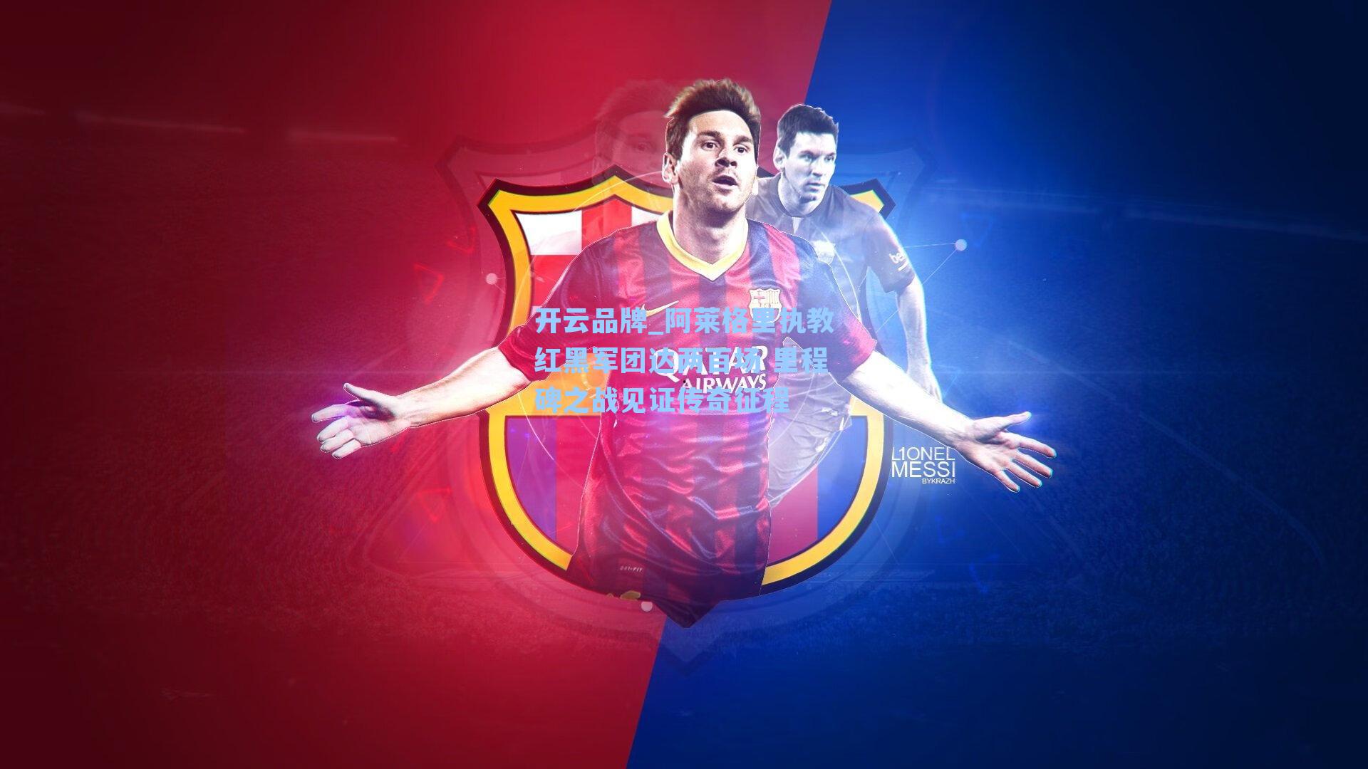 开云品牌_阿莱格里执教红黑军团达两百场 里程碑之战见证传奇征程