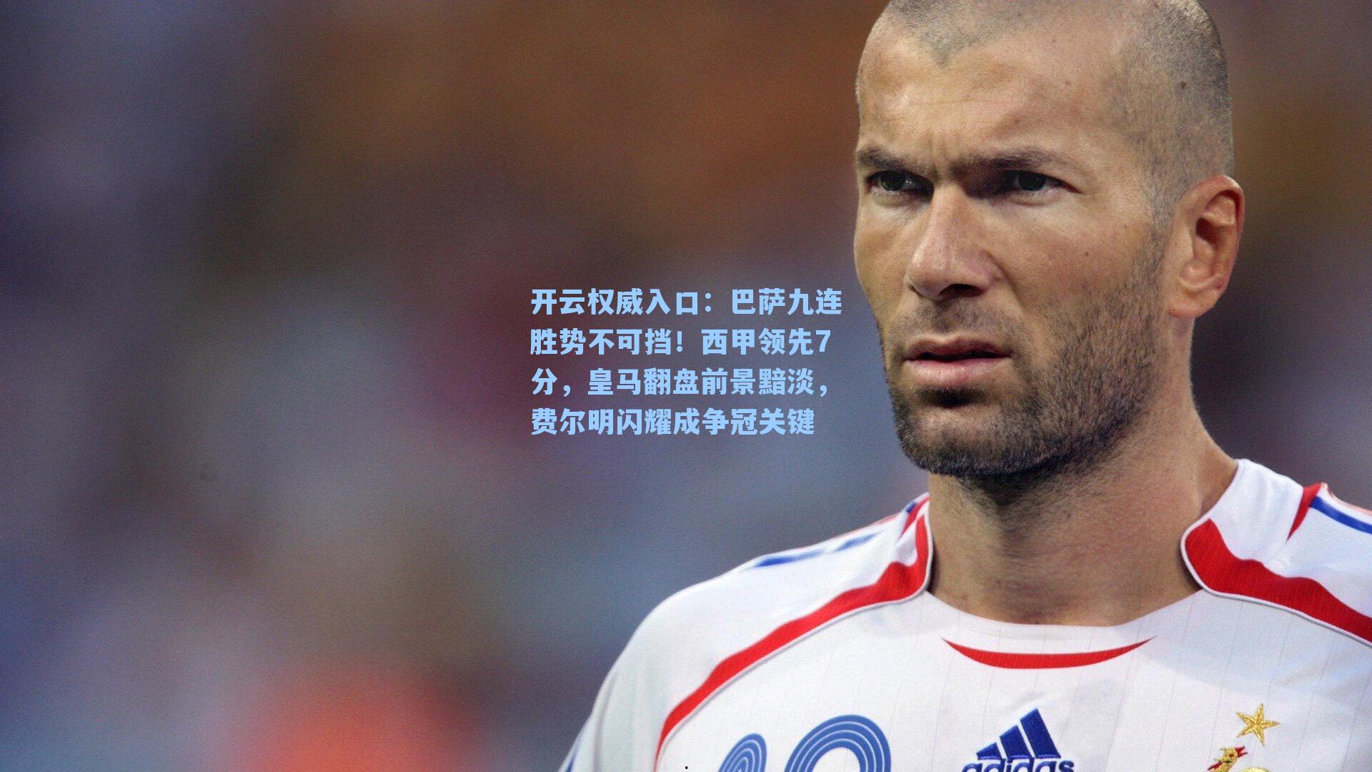 开云权威入口：巴萨九连胜势不可挡！西甲领先7分，皇马翻盘前景黯淡，费尔明闪耀成争冠关键