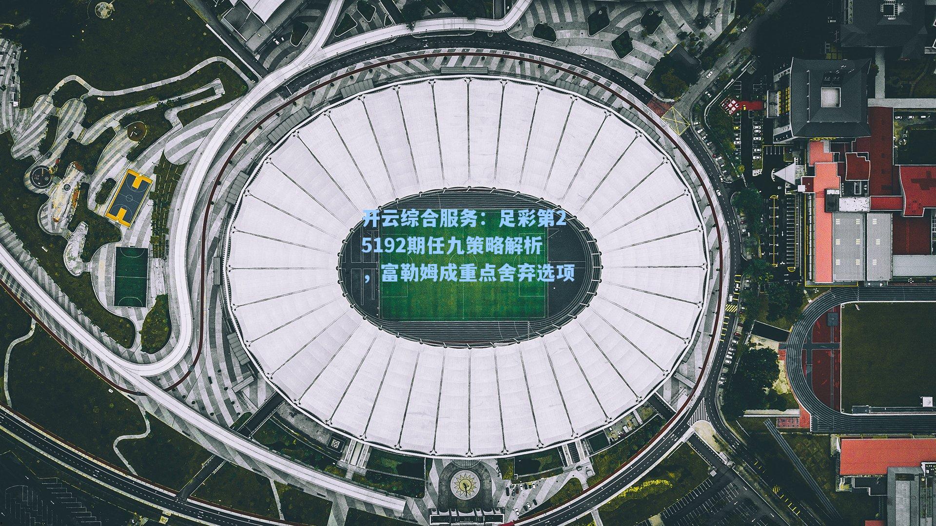 足彩第25192期任九策略解析,富勒姆成重点舍弃选项