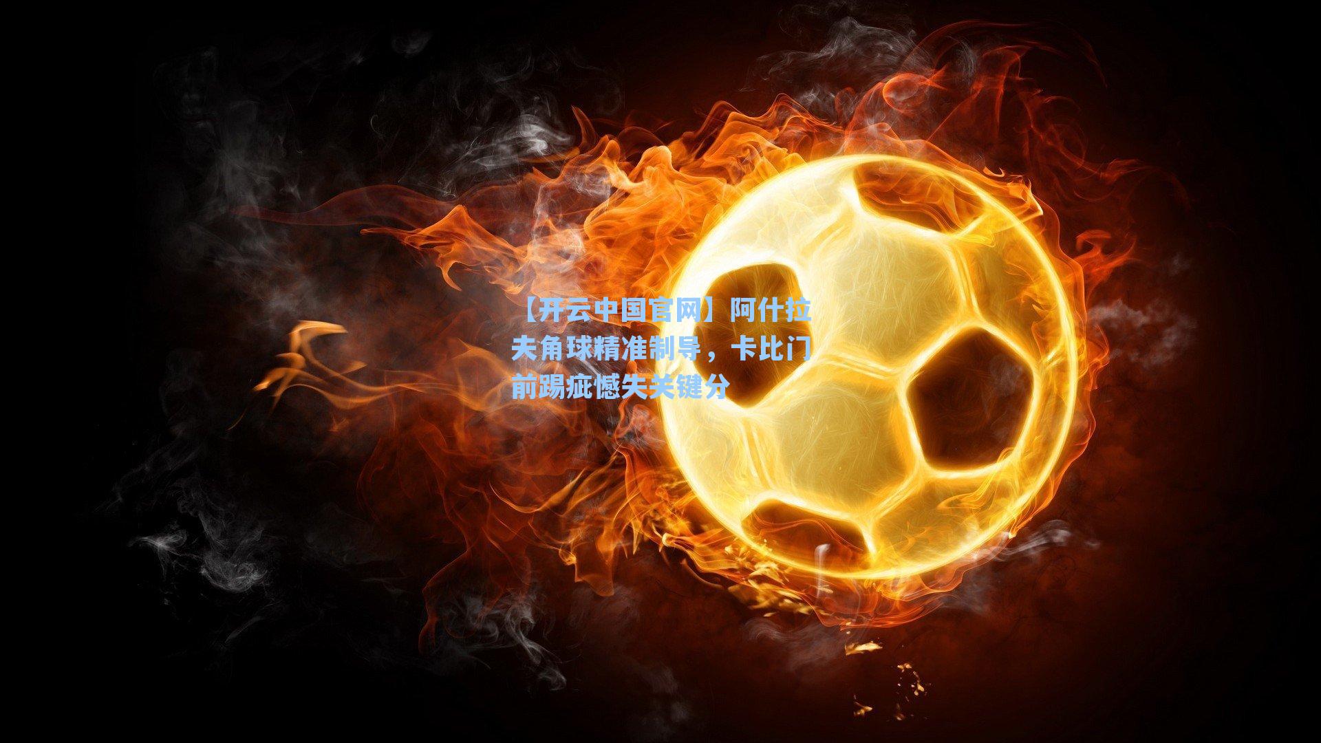 阿什拉夫角球精准制导，卡比门前踢疵憾失关键分