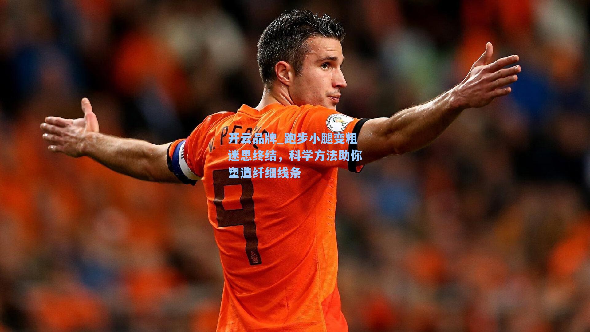 开云品牌_跑步小腿变粗迷思终结，科学方法助你塑造纤细线条