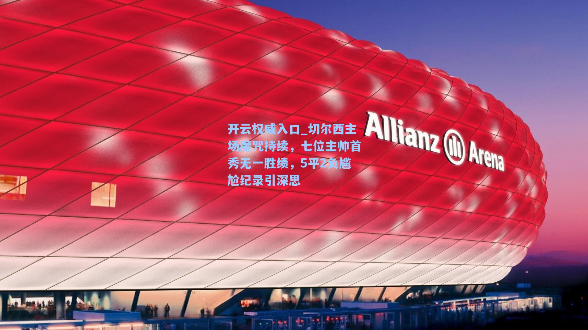 切尔西主场魔咒持续,七位主帅首秀无一胜绩,5平2负尴尬纪录引深思