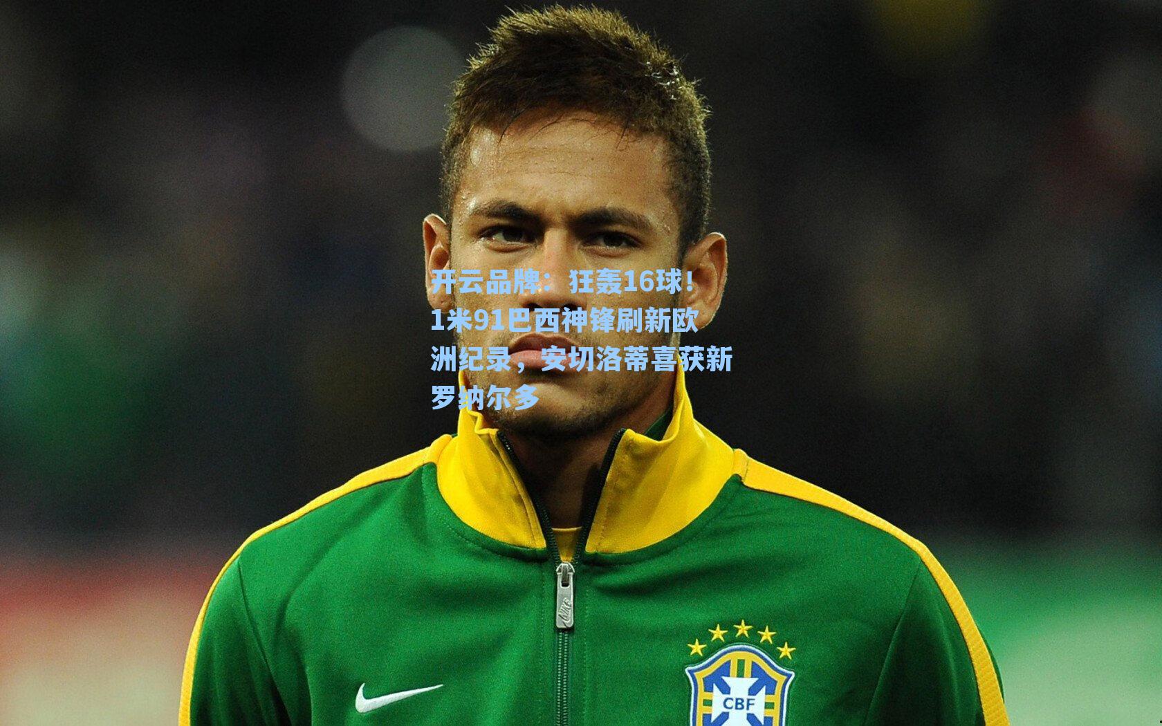 狂轰16球！1米91巴西神锋刷新欧洲纪录，安切洛蒂喜获新罗纳尔多