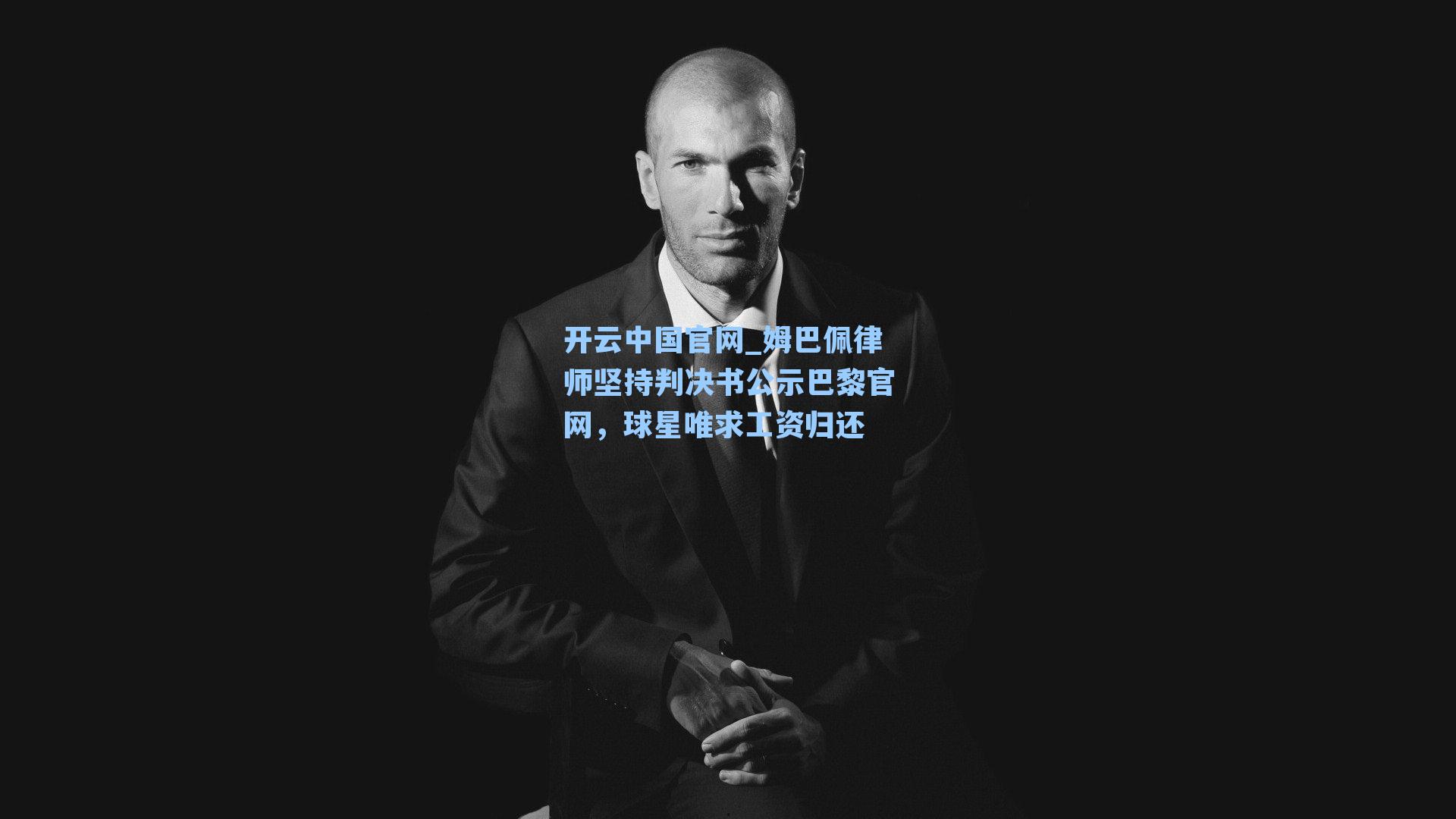 姆巴佩律师坚持判决书公示巴黎官网,球星唯求工资归还